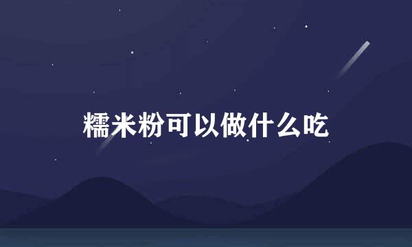 糯米粉可以做什么吃