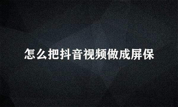 怎么把抖音视频做成屏保