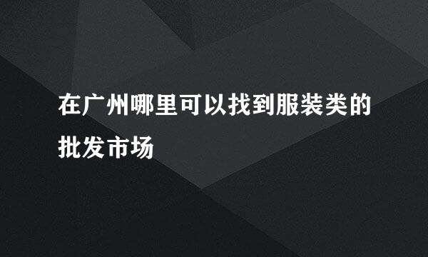 在广州哪里可以找到服装类的批发市场