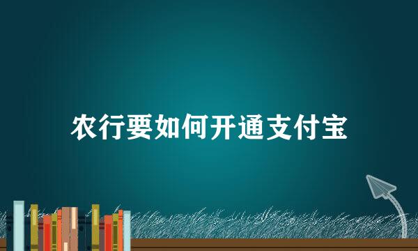 农行要如何开通支付宝