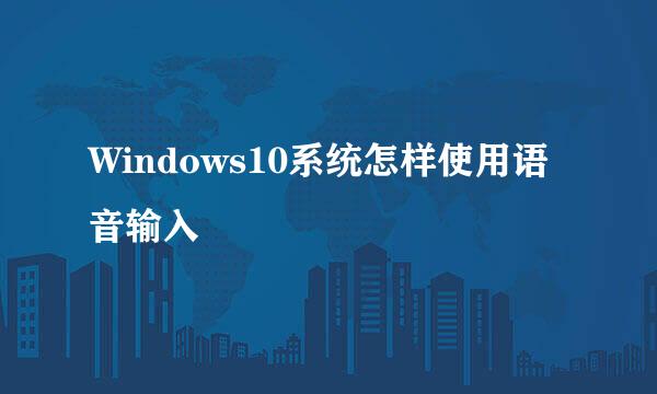 Windows10系统怎样使用语音输入