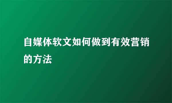 自媒体软文如何做到有效营销的方法