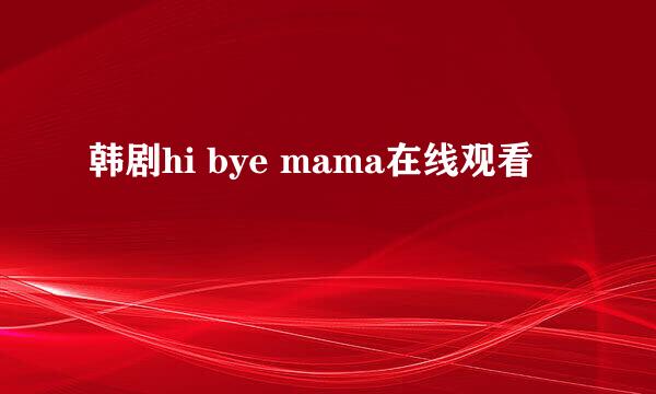 韩剧hi bye mama在线观看