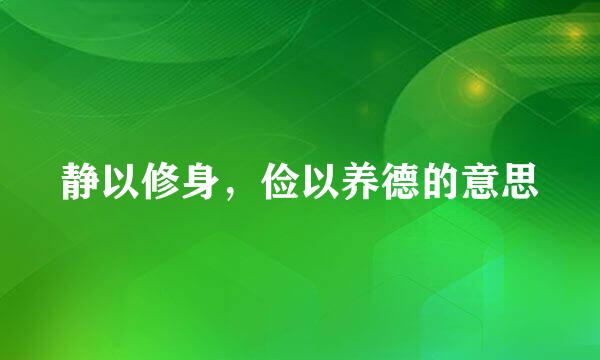 静以修身，俭以养德的意思