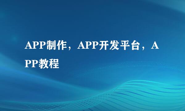 APP制作，APP开发平台，APP教程