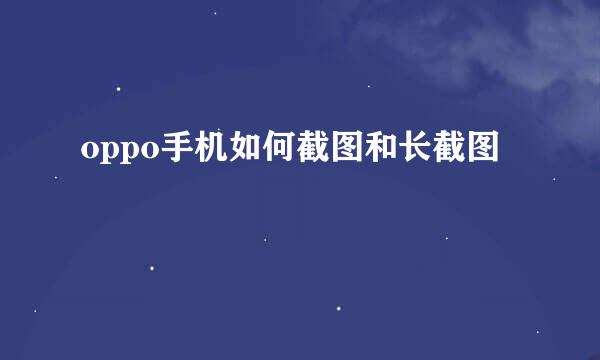 oppo手机如何截图和长截图