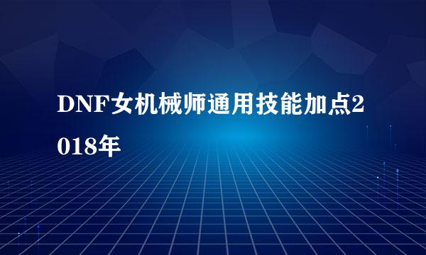 DNF女机械师通用技能加点2018年