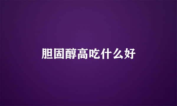 胆固醇高吃什么好