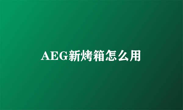 AEG新烤箱怎么用