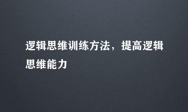 逻辑思维训练方法，提高逻辑思维能力