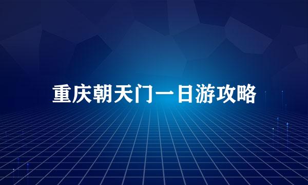 重庆朝天门一日游攻略