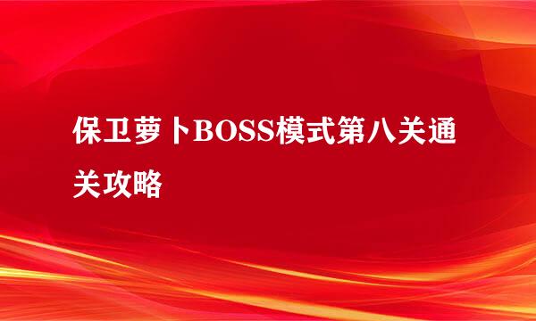 保卫萝卜BOSS模式第八关通关攻略