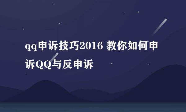 qq申诉技巧2016 教你如何申诉QQ与反申诉