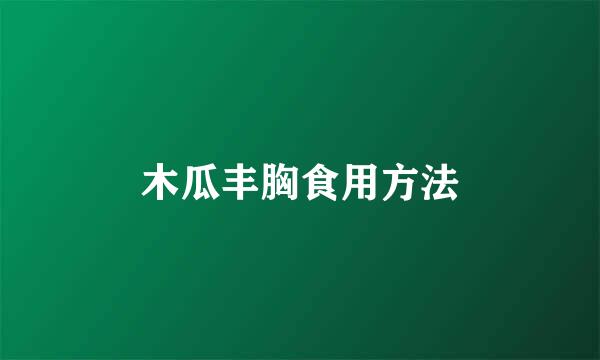 木瓜丰胸食用方法