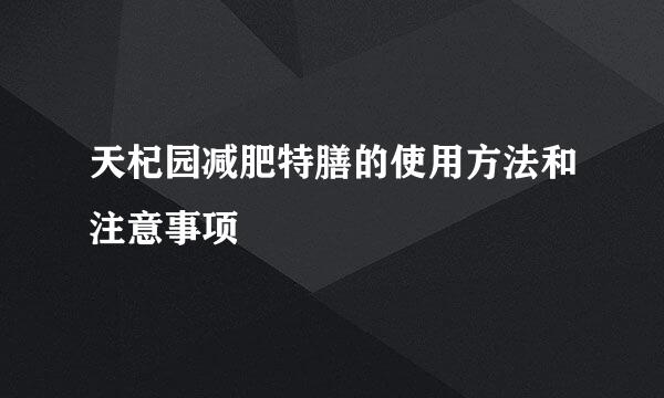 天杞园减肥特膳的使用方法和注意事项