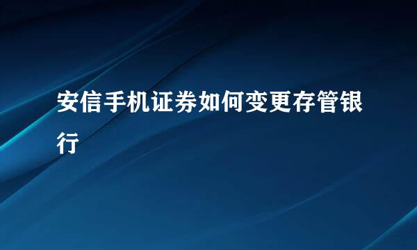 安信手机证券如何变更存管银行