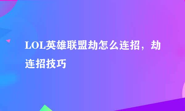 LOL英雄联盟劫怎么连招，劫连招技巧