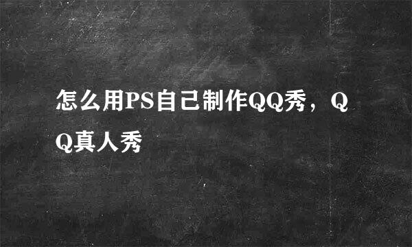 怎么用PS自己制作QQ秀，QQ真人秀