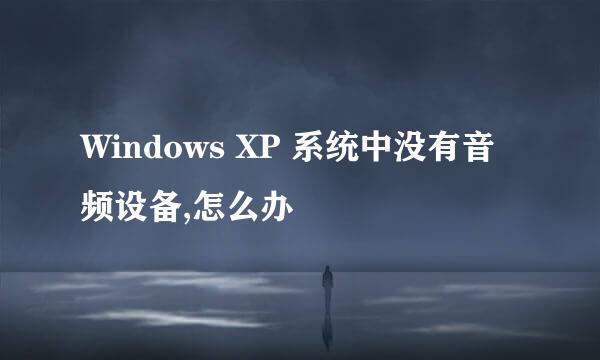 Windows XP 系统中没有音频设备,怎么办