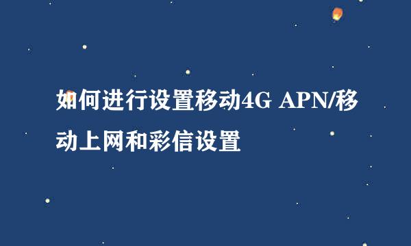 如何进行设置移动4G APN/移动上网和彩信设置