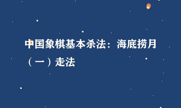 中国象棋基本杀法：海底捞月（一）走法