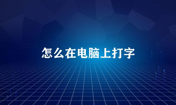 怎么在电脑上打字