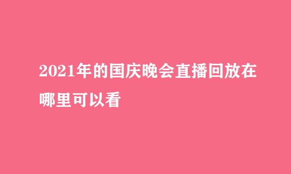 2021年的国庆晚会直播回放在哪里可以看