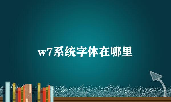 w7系统字体在哪里