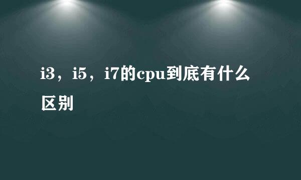 i3，i5，i7的cpu到底有什么区别