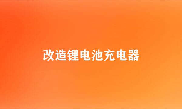 改造锂电池充电器