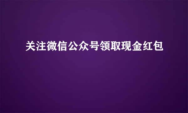 关注微信公众号领取现金红包