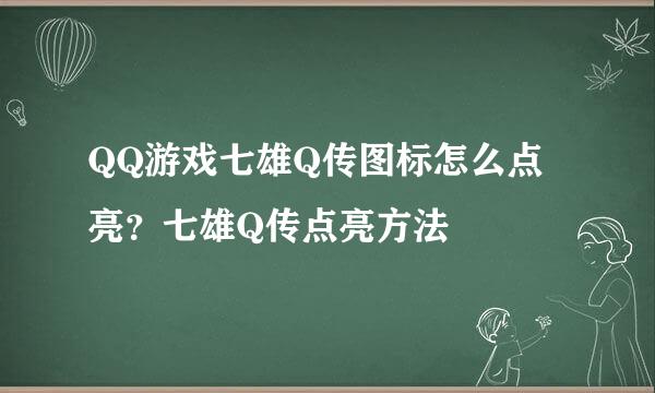 QQ游戏七雄Q传图标怎么点亮？七雄Q传点亮方法