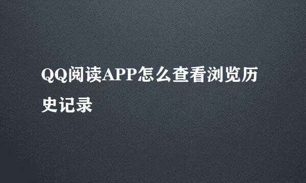 QQ阅读APP怎么查看浏览历史记录