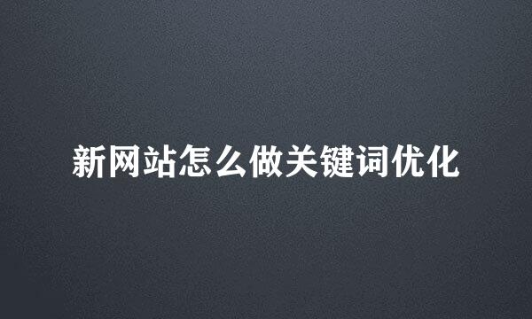 新网站怎么做关键词优化