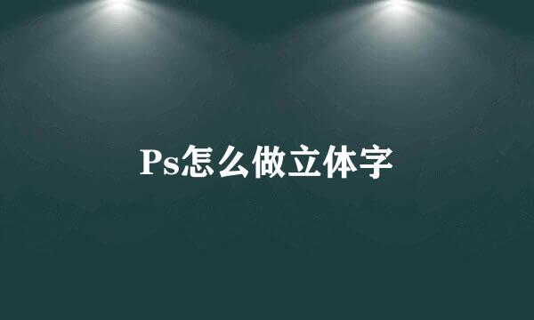 Ps怎么做立体字