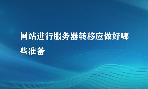 网站进行服务器转移应做好哪些准备