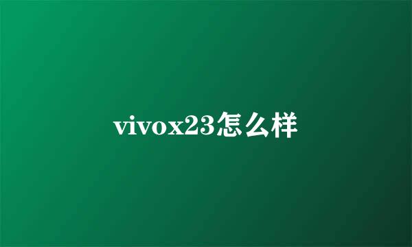 vivox23怎么样