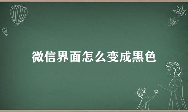 微信界面怎么变成黑色