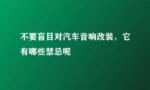 不要盲目对汽车音响改装，它有哪些禁忌呢