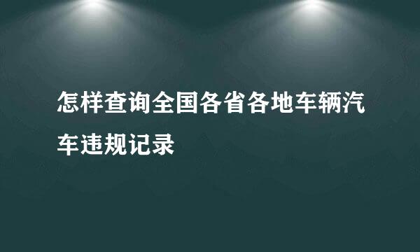 怎样查询全国各省各地车辆汽车违规记录