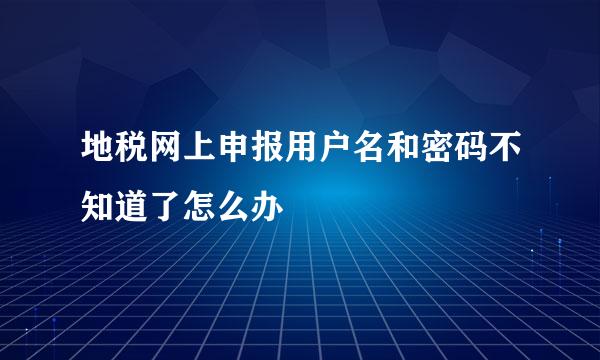 地税网上申报用户名和密码不知道了怎么办