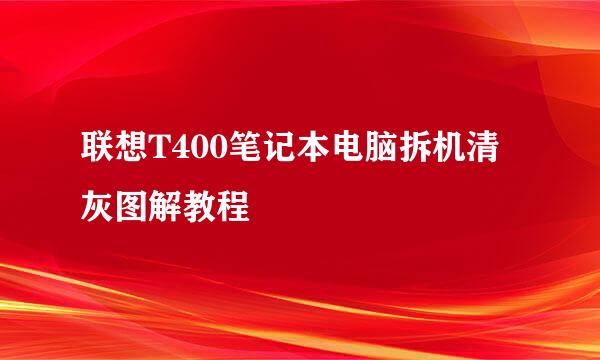 联想T400笔记本电脑拆机清灰图解教程