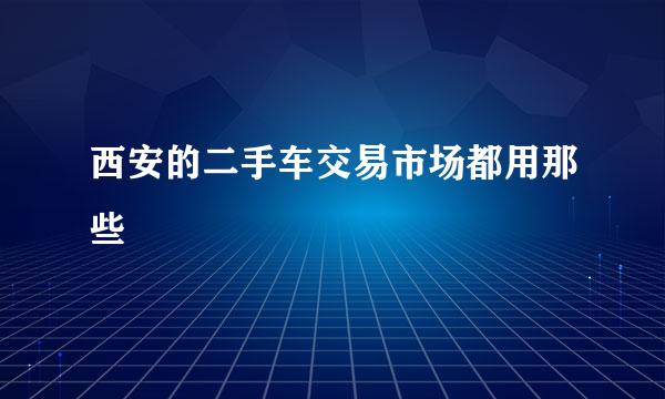 西安的二手车交易市场都用那些