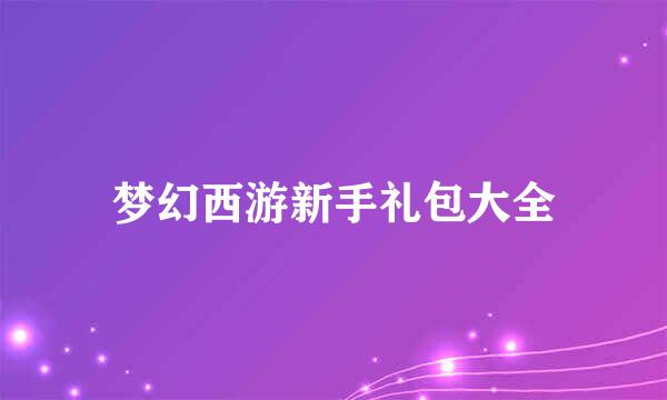 梦幻西游新手礼包大全