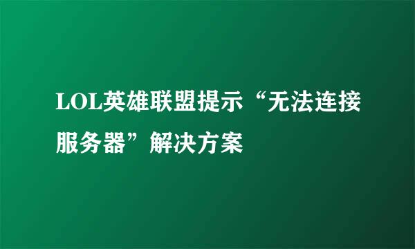 LOL英雄联盟提示“无法连接服务器”解决方案