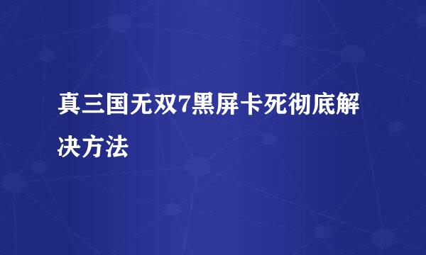 真三国无双7黑屏卡死彻底解决方法