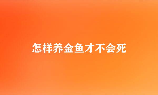 怎样养金鱼才不会死