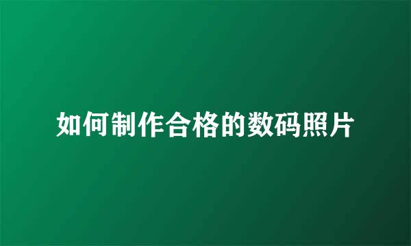 如何制作合格的数码照片