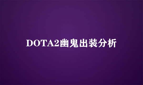 DOTA2幽鬼出装分析