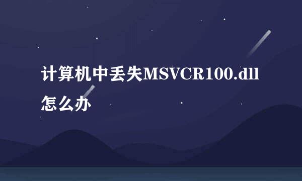 计算机中丢失MSVCR100.dll怎么办